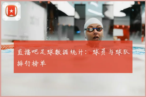 直播吧足球数据统计：球员与球队排行榜单